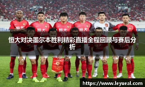 恒大对决墨尔本胜利精彩直播全程回顾与赛后分析