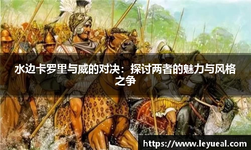 水边卡罗里与威的对决：探讨两者的魅力与风格之争