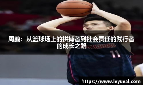 周鹏：从篮球场上的拼搏者到社会责任的践行者的成长之路