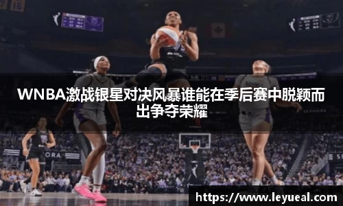 WNBA激战银星对决风暴谁能在季后赛中脱颖而出争夺荣耀