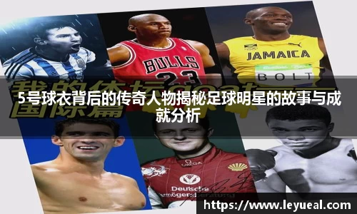 5号球衣背后的传奇人物揭秘足球明星的故事与成就分析